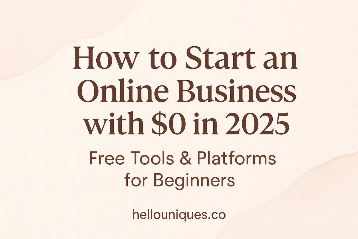 How to Start an Online Business with $0 (Free Tools & Platforms for Beginners in 2025)