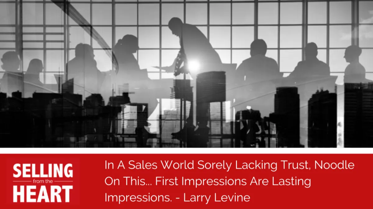 In A Sales World Sorely Lacking Trust, Noodle On This... First Impressions Are Lasting Impressions.