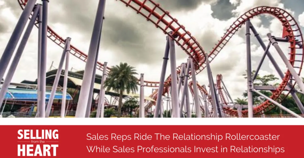 Sales Reps Ride The Relationship Rollercoaster While Sales Professionals Invest in Relationships