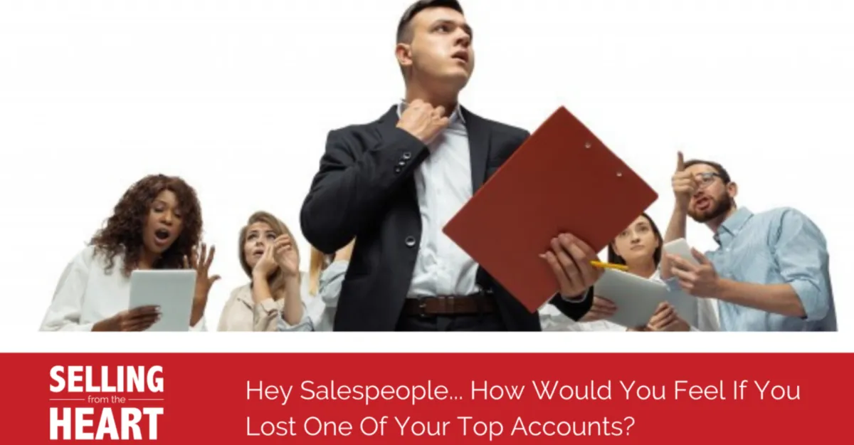 Hey Salespeople... How Would You Feel If You Lost One Of Your Top Accounts?