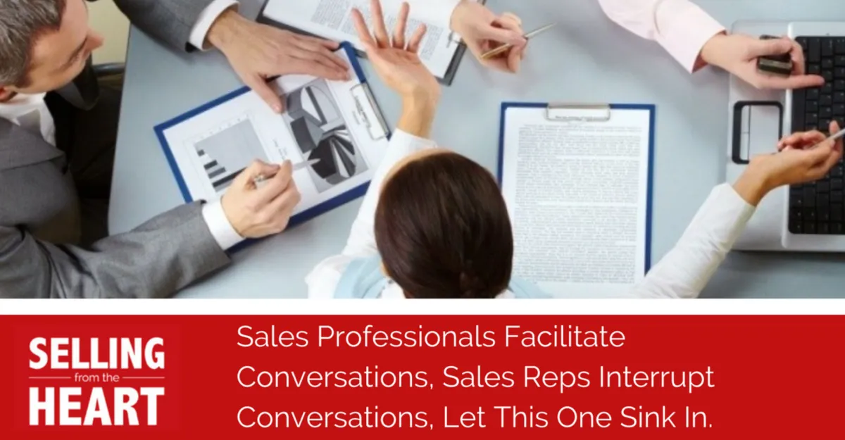 Sales Professionals Facilitate Conversations, Sales Reps Interrupt Conversations, Let This One Sink In
