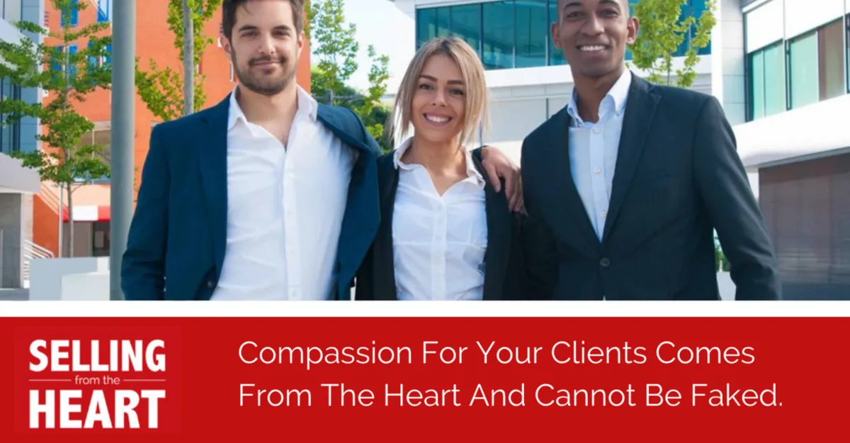 Compassion For Your Clients Comes From The Heart And Cannot Be Faked.