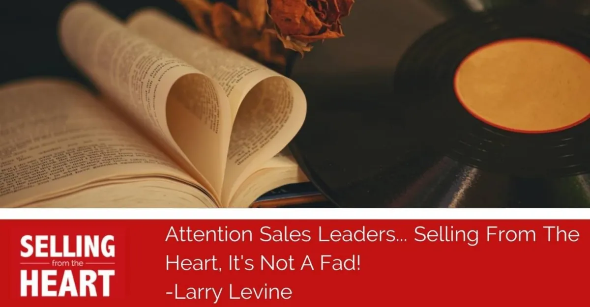 Attention Sales Leaders... Selling From The Heart, It's Not A Fad!
