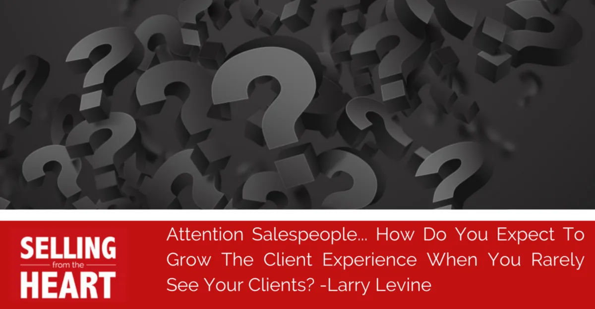 Attention Salespeople... How Do You Expect To Grow The Client Experience When You Rarely See Your Clients?