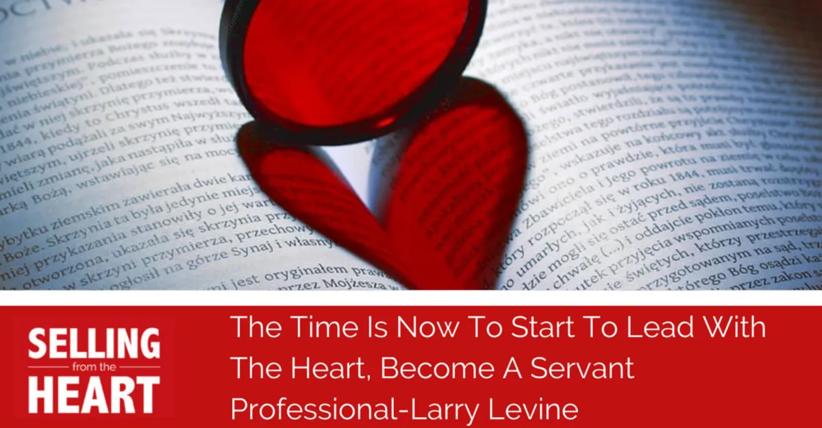 The Time Is Now To Start To Lead With The Heart, Become A Servant Professional