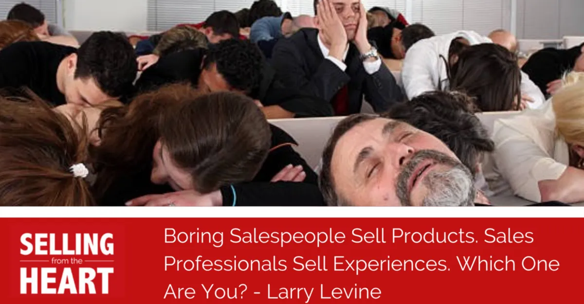 Boring Salespeople Sell Products. Sales Professionals Sell Experiences. Which One Are You?