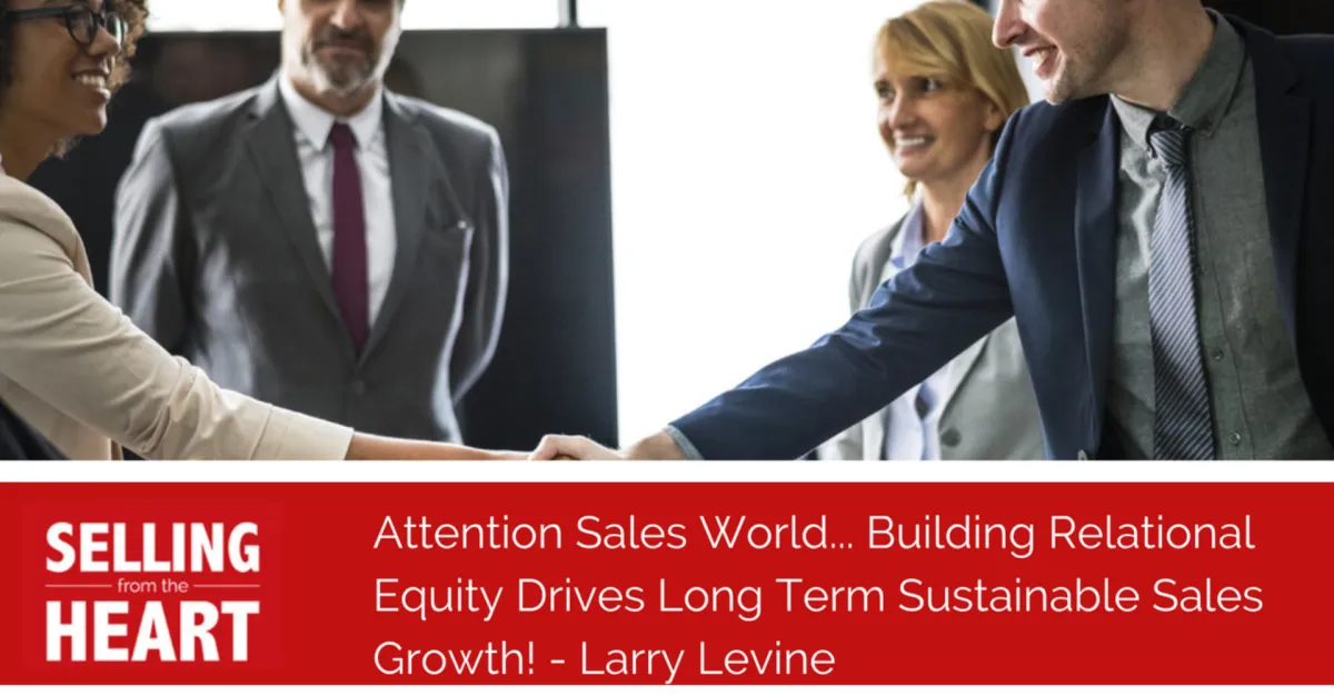 Attention Sales World... Building Relational Equity Drives Long Term Sustainable Sales Growth!