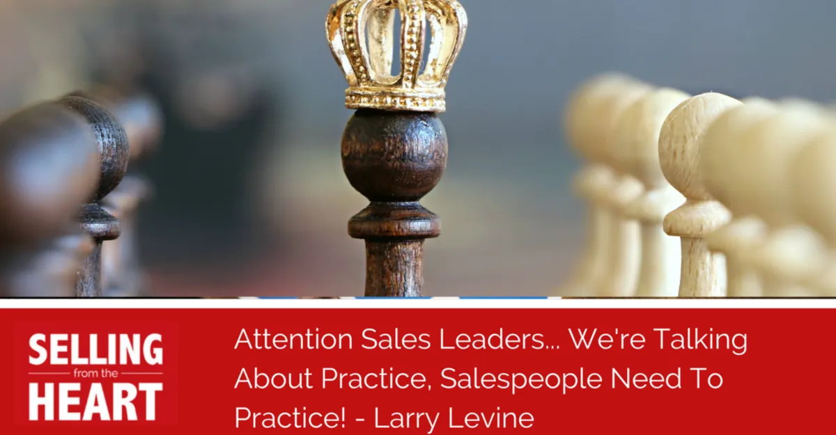 Attention Sales Leaders... We're Talking About Practice, Salespeople Need To Practice!