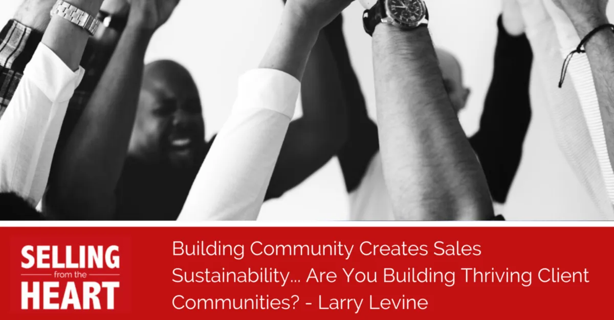 Building Community Creates Sales Sustainability... Are You Building Thriving Client Communities?