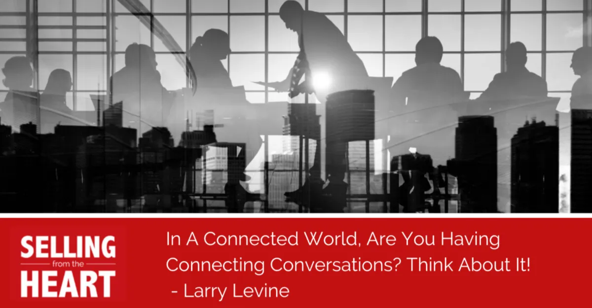 In A Connected World, Are You Having Connecting Conversations? Think About It!