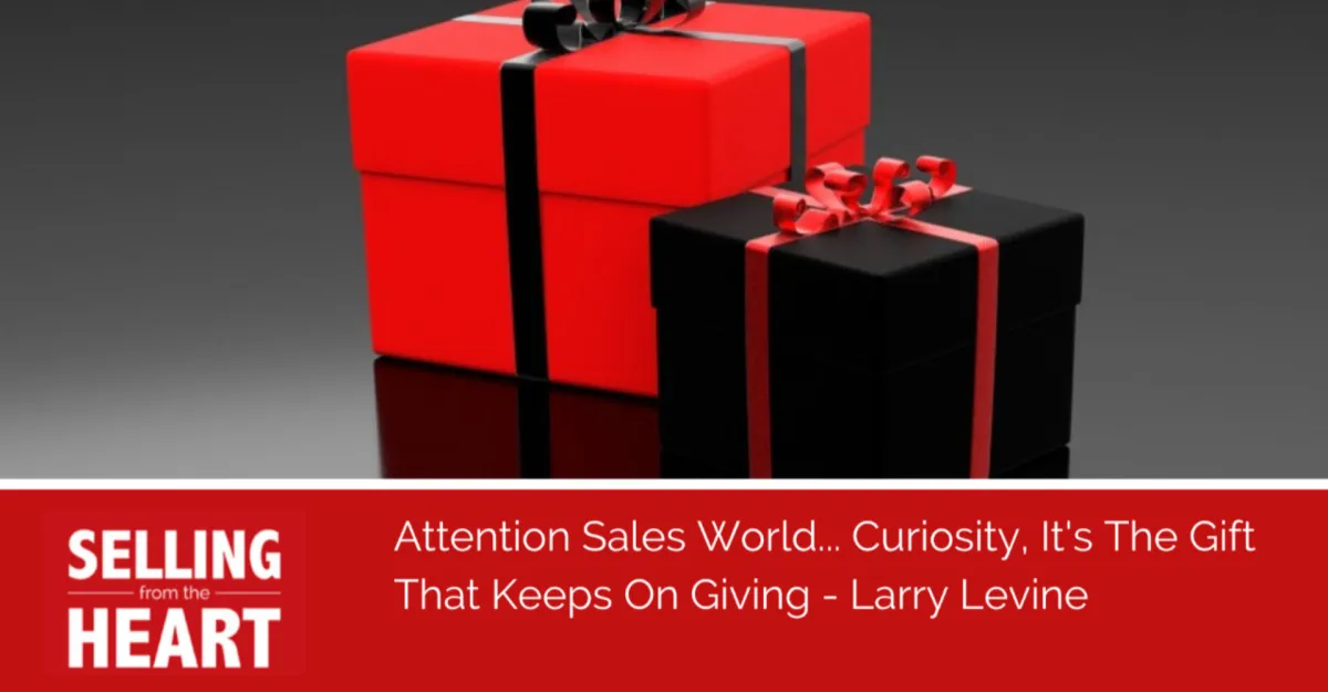 Attention Sales World... Curiosity, It's The Gift That Keeps On Giving.