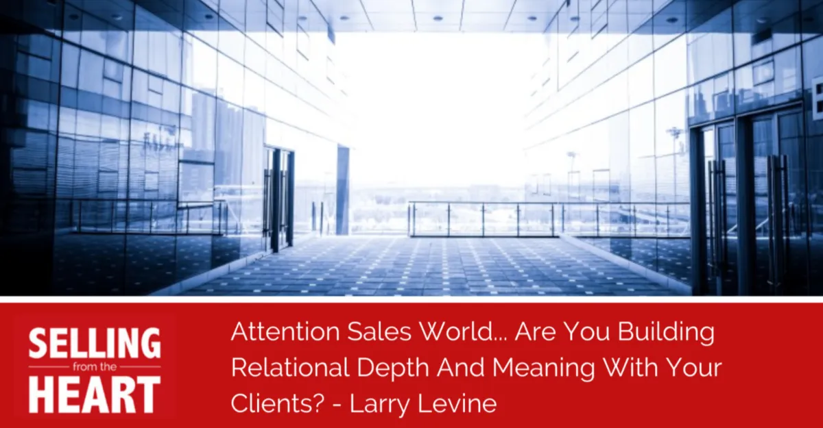 Attention Sales World... Are You Building Relational Depth And Meaning With Your Clients