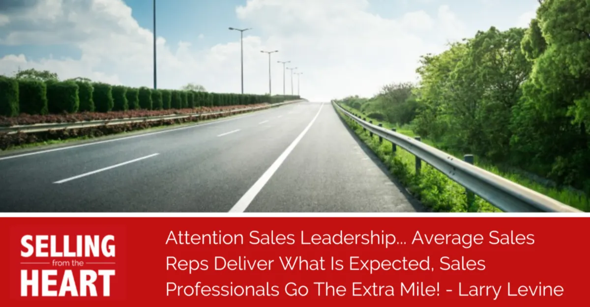 Attention Sales Leadership... Average Sales Reps Deliver What Is Expected, Sales Professionals Go The Extra Mile!