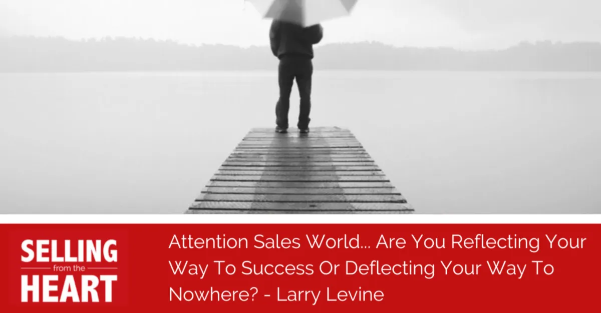 Attention Sales World... Are You Reflecting Your Way To Success Or Deflecting Your Way To Nowhere?