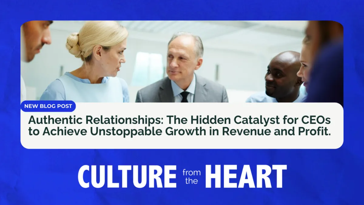 Authentic Relationships: The Hidden Catalyst for CEOs to Achieve Unstoppable Growth in Revenue and Profit.