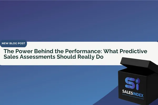 The Power Behind the Performance: What Predictive Sales Assessments Should Really Do