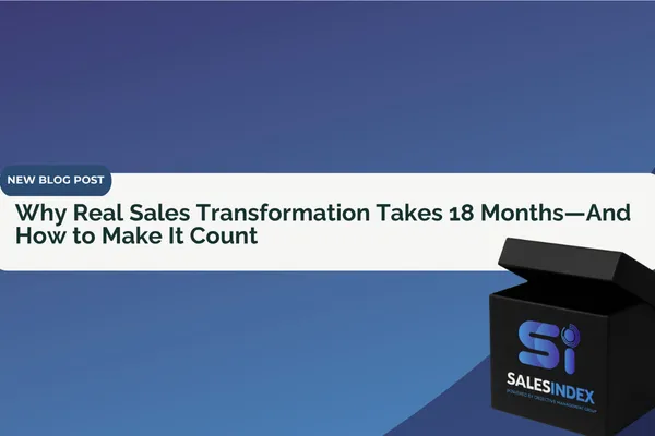 Why Real Sales Transformation Takes 18 Months—And How to Make It Count