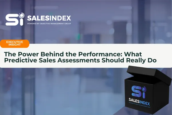 The Power Behind the Performance: What Predictive Sales Assessments Should Really Do
