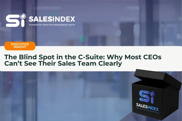The Blind Spot in the C-Suite: Why Most CEOs Can’t See Their Sales Team Clearly