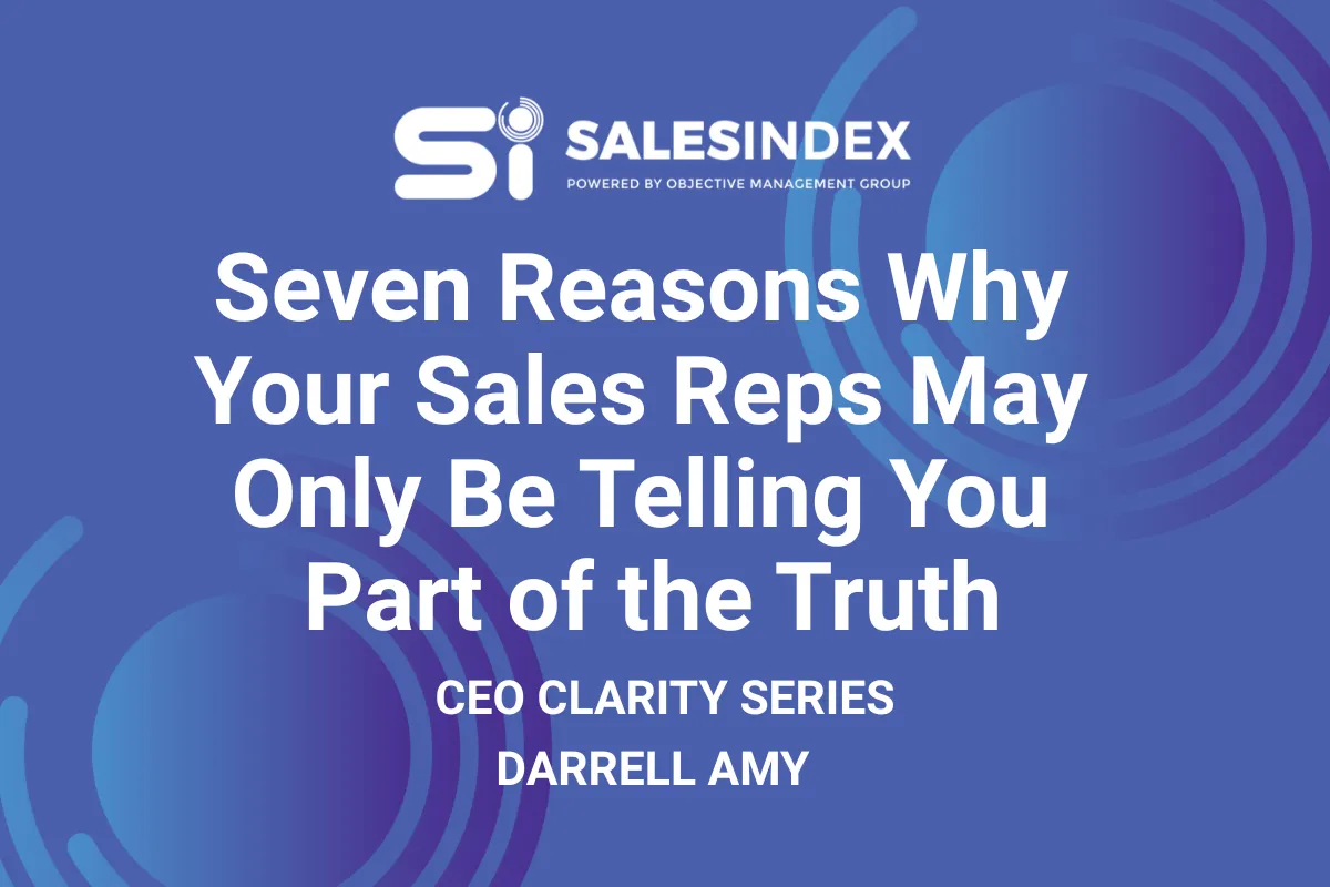Seven Reasons Why Your Sales Reps May Only Be Telling You Part of the Truth