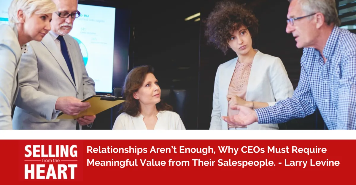 Relationships Aren’t Enough, Why CEOs Must Require Meaningful Value from Their Salespeople.