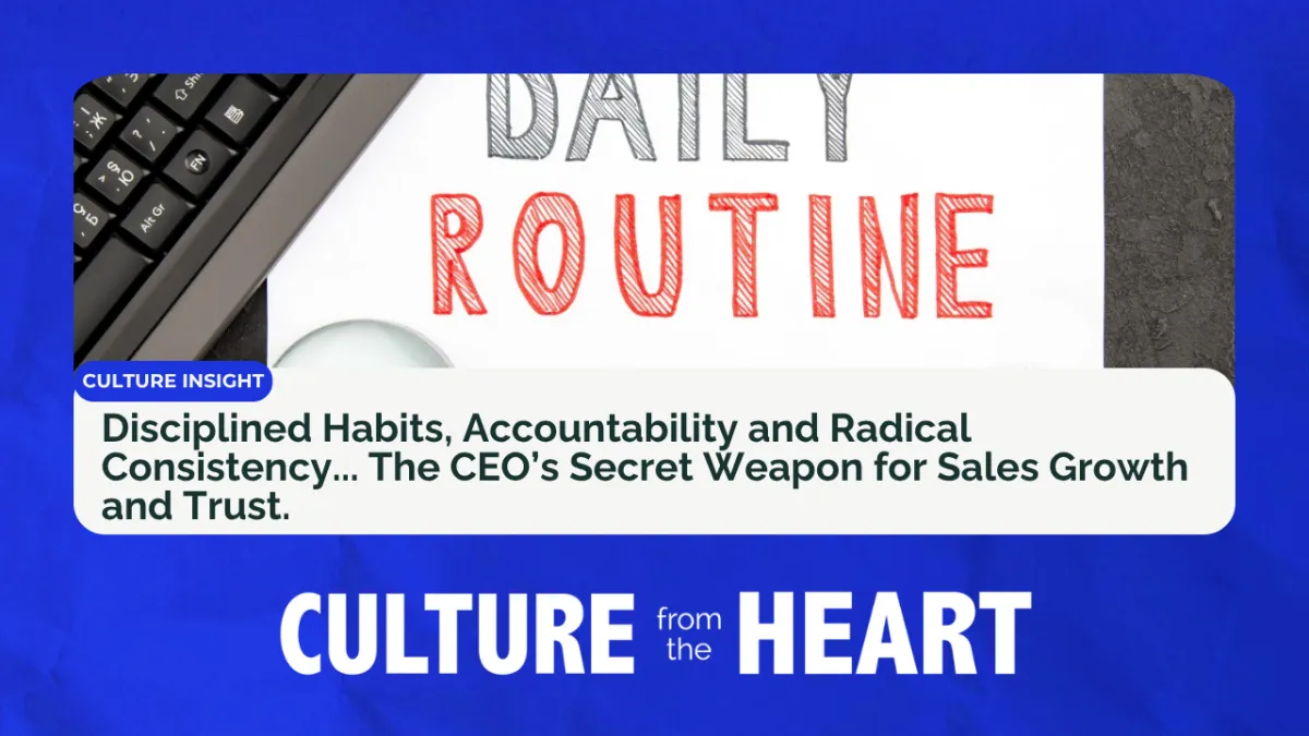 Disciplined Habits, Accountability and Radical Consistency... The CEO’s Secret Weapon for Sales Growth and Trust.