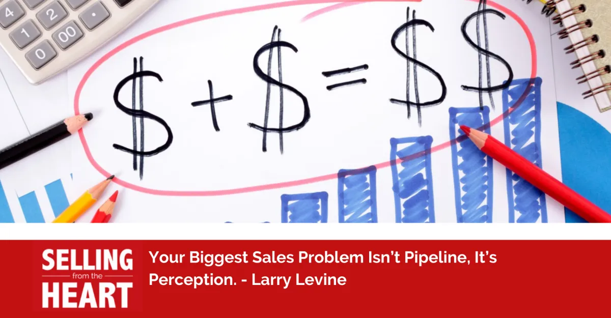 Your Biggest Sales Problem Isn’t Pipeline, It’s Perception.