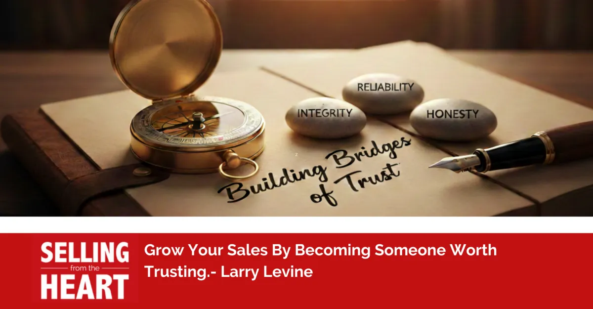 Grow Your Sales By Becoming Someone Worth Trusting.
