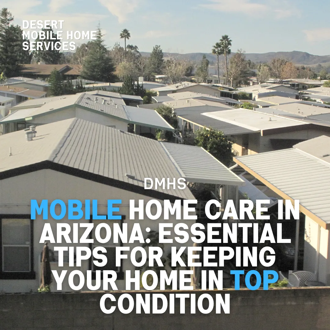 Mobile Home Care in Arizona: Essential Tips for Keeping Your Home in Top Condition