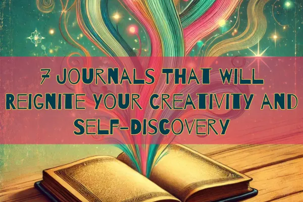 7 Journals That Will Reignite Your Creativity and Self-Discovery