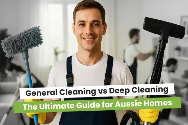 General vs Deep Cleaning: Ultimate Guide for Aussie Homes