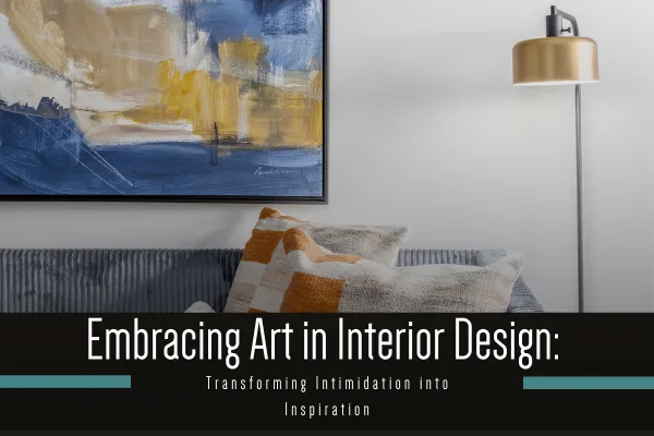 Embracing Art in Interior Design: Transforming Intimidation into Inspiration for your business