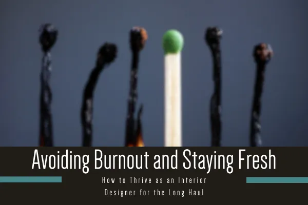 Avoiding Burnout and Staying Fresh: How to Thrive as an Interior Designer for the Long Haul