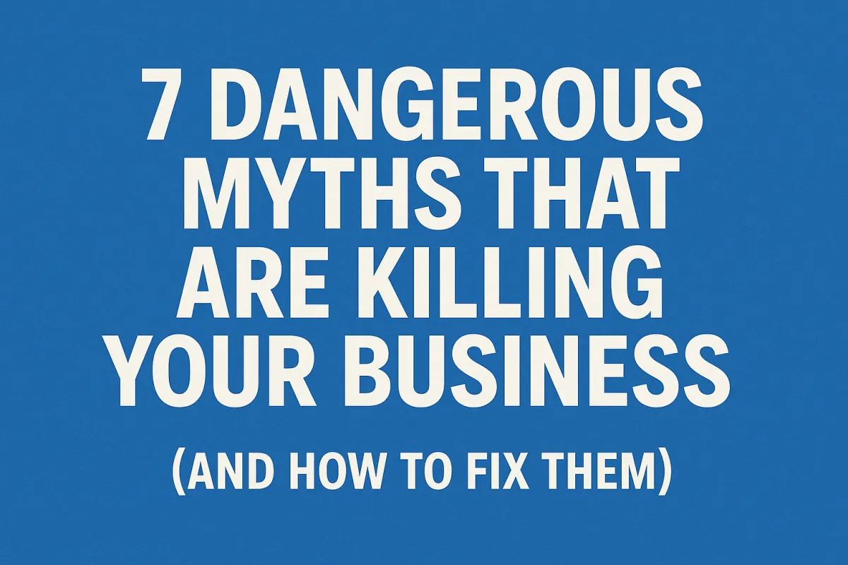White bold letters that say "7 Dangerous Myths That Are Killing Your Business, (And How to fix them)" on a blue background