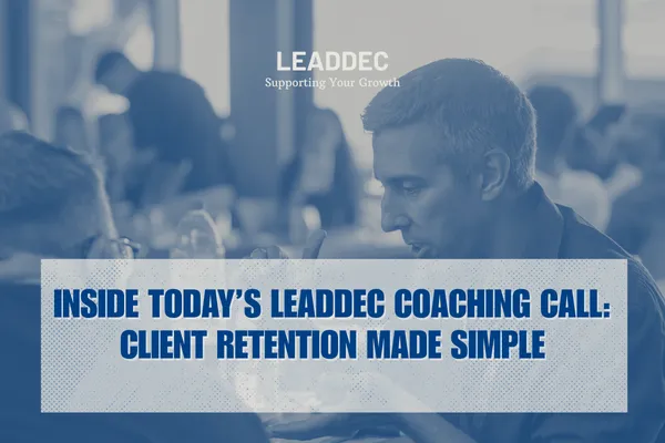 Inside today’s LeadDec coaching call: Client Retention made simple