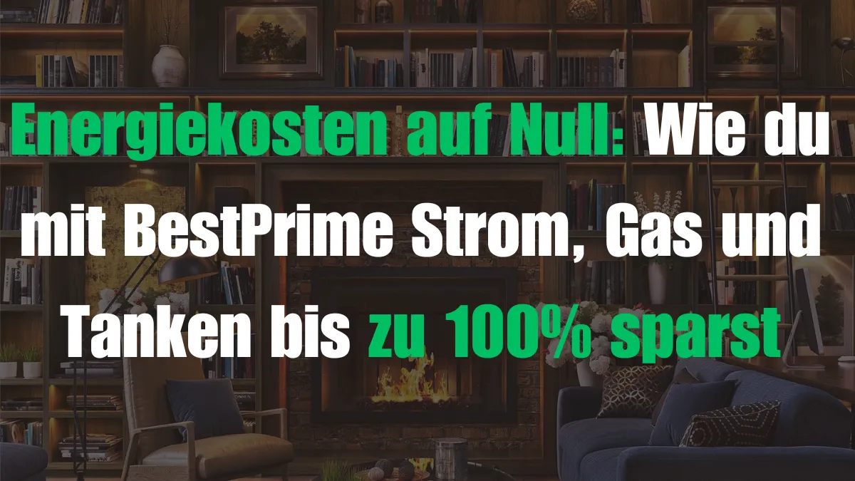 Energiekosten auf Null: Wie du mit BestPrime Strom, Gas und Tanken bis zu 100% sparst