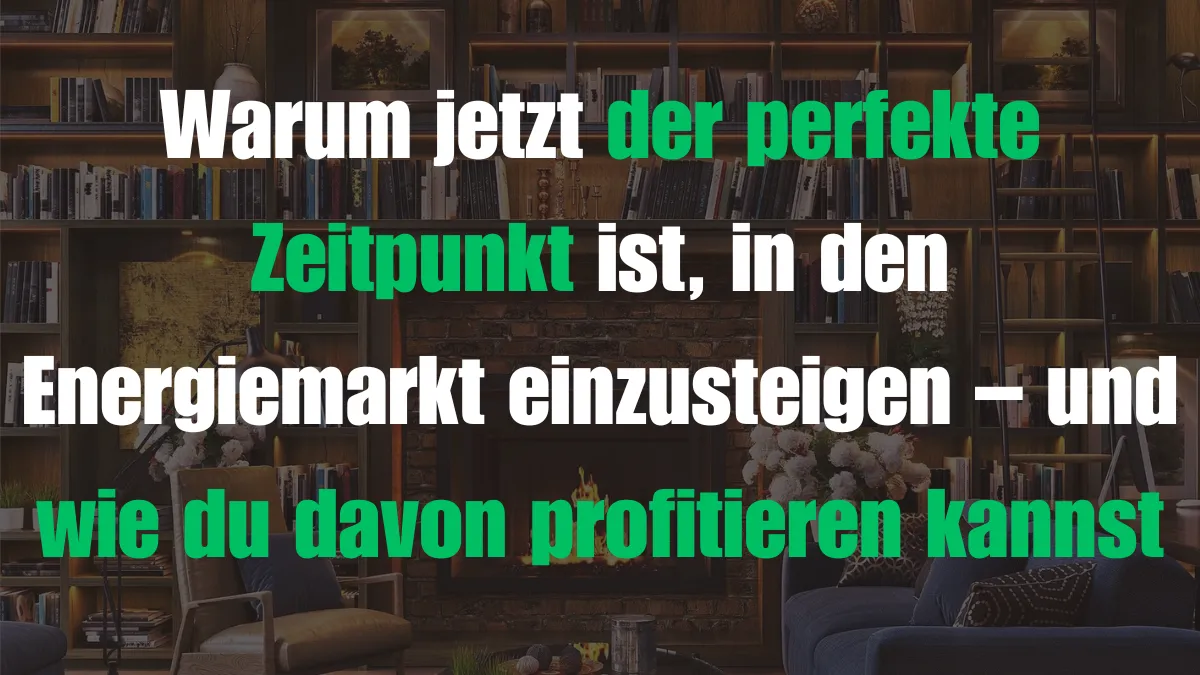 Warum jetzt der perfekte Zeitpunkt ist, in den Energiemarkt einzusteigen – und wie du davon profitieren kannst