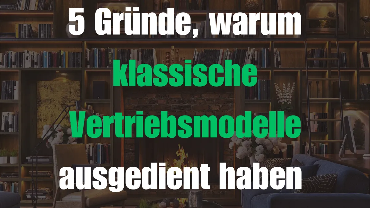 5 Gründe, warum klassische Vertriebsmodelle ausgedient haben – und was jetzt kommt
