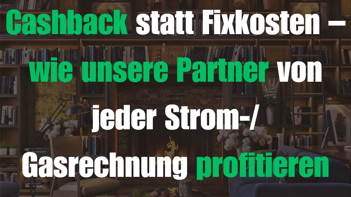 Cashback statt Fixkosten – wie unsere Partner von jeder Strom-/ Gasrechnung profitieren