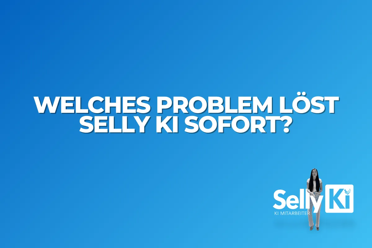 Welches Problem löst Selly KI sofort?