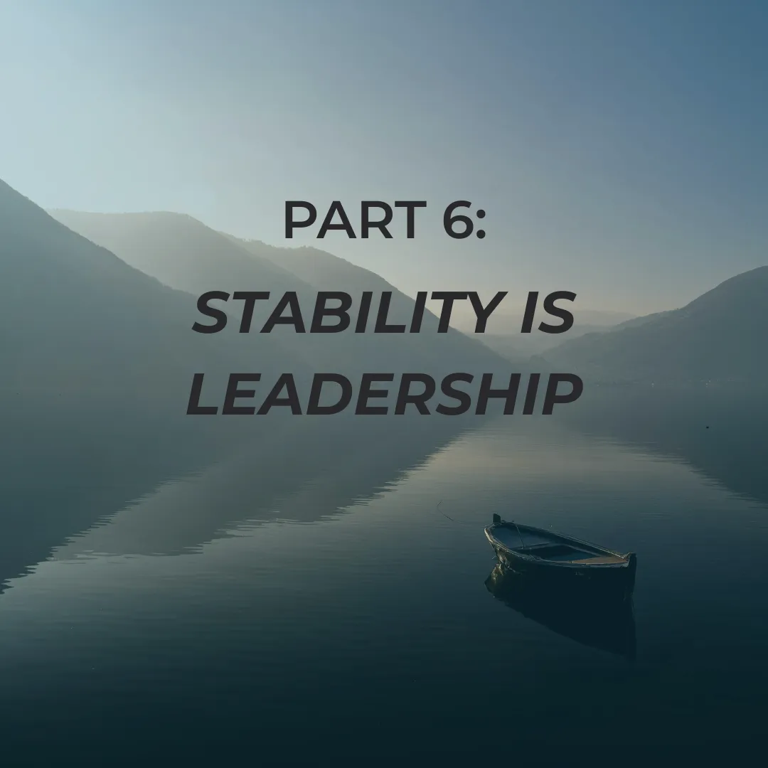 Staying Grounded During Collective Noise — Part 6 Stability Is Leadership