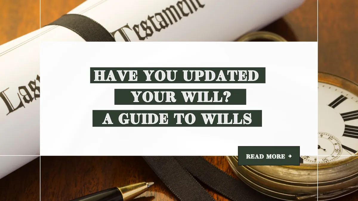 Have you updated your will? A guide to wills