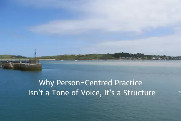 Why Person-Centred Practice Isn’t a Tone of Voice, It’s a Structure