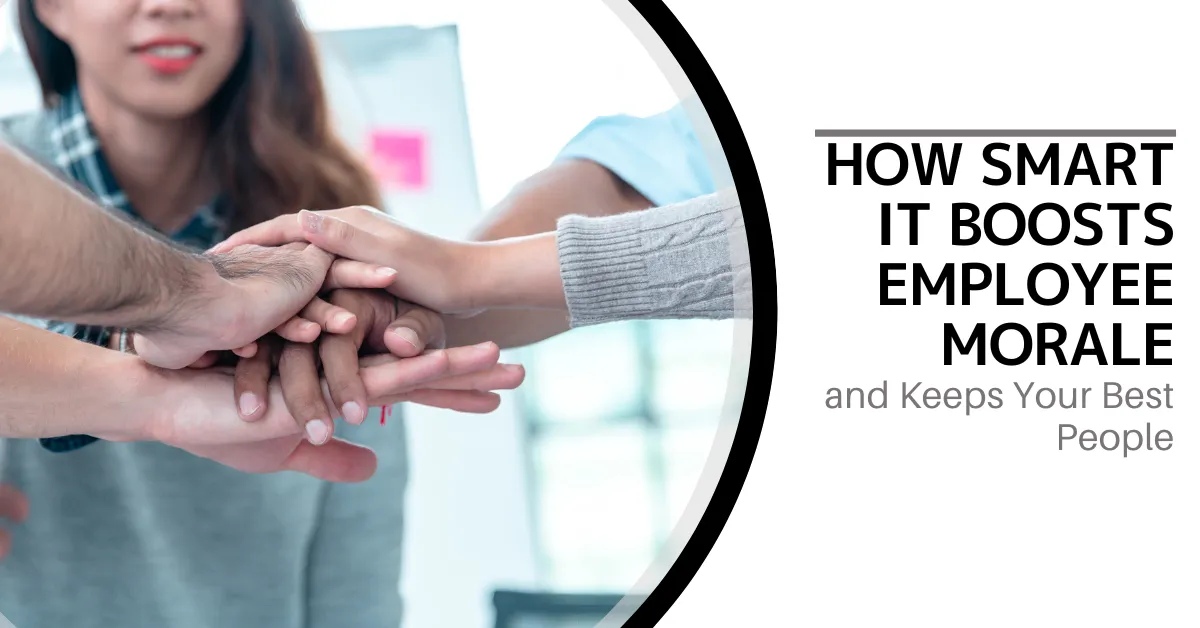 How Smart IT Boosts Employee Morale and Keeps Your Best People