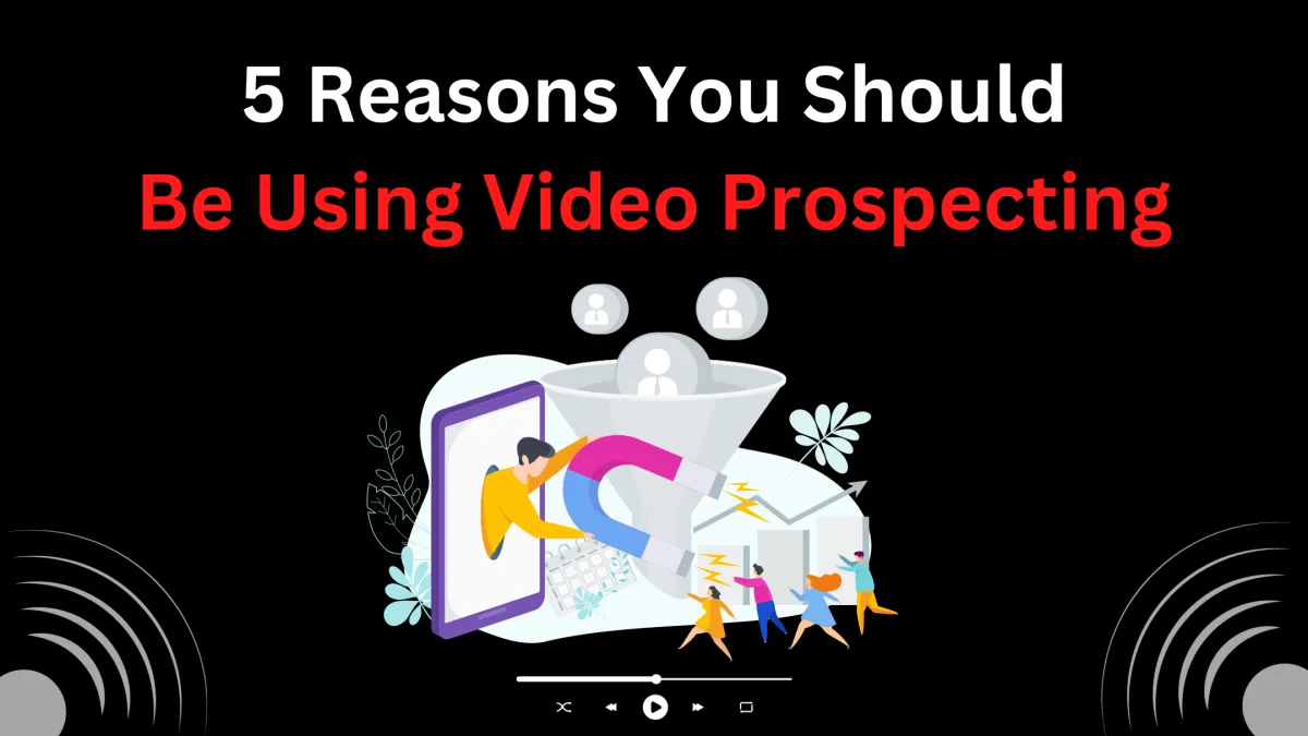 5 Reasons You Should Be Using Video Prospecting