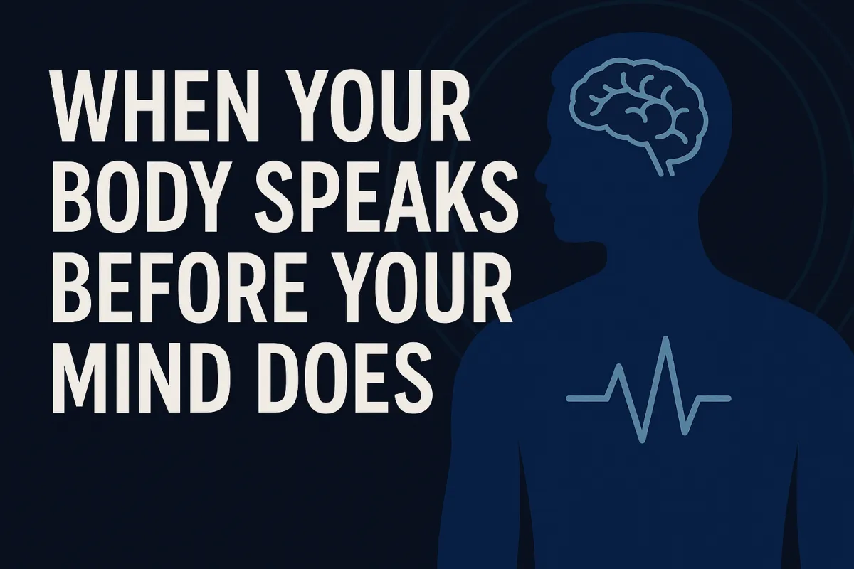 When Your Body Speaks Before Your Mind Does