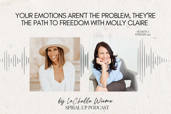 Your Emotions Aren’t the Problem, They’re the Path to Freedom with Molly Claire