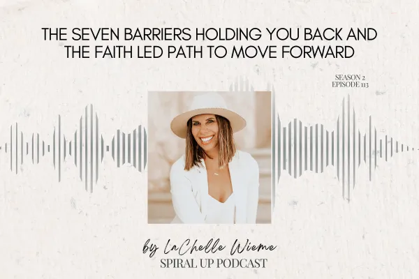The Seven Barriers Holding You Back and the Faith Led Path to Move Forward