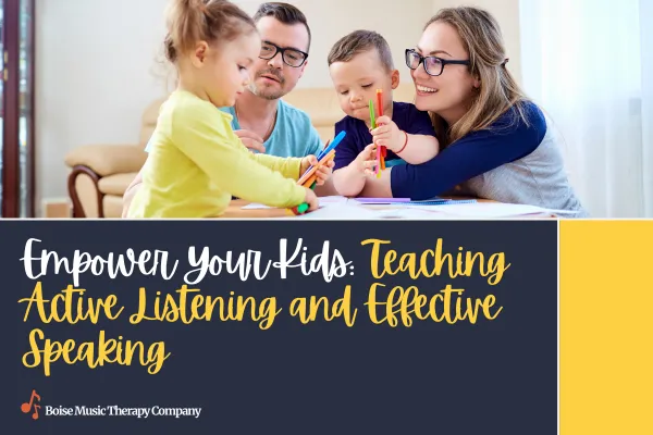 Empower Your Kids: Teaching Active Listening and Effective Speaking