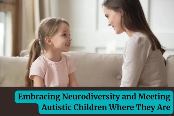 Embracing Neurodiversity and Meeting Autistic Children Where They Are